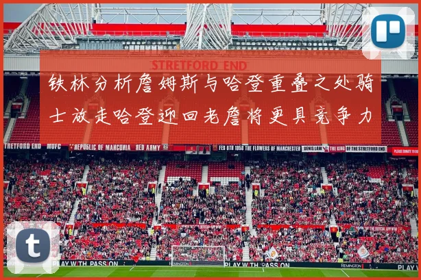 铁林分析詹姆斯与哈登重叠之处骑士放走哈登迎回老詹将更具竞争力